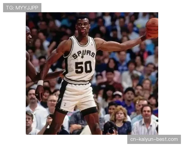 大卫·罗宾逊内线统治力如何改变马刺攻防体系